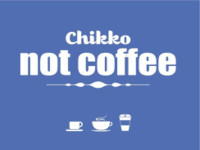 CHIKKO NOT COFFEE